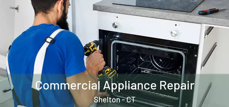 Commercial Appliance Repair Shelton - CT