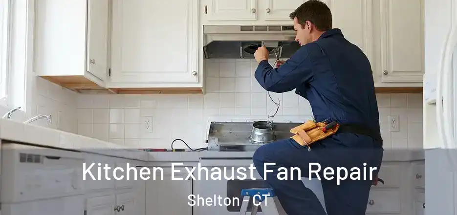  Kitchen Exhaust Fan Repair Shelton - CT