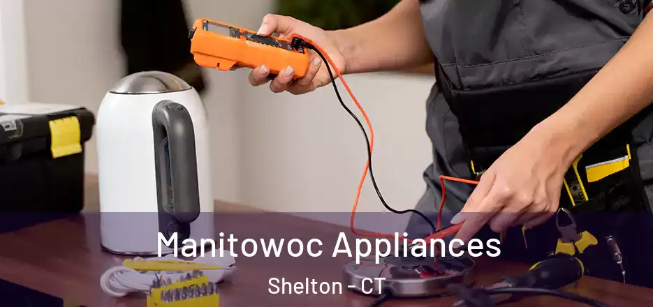 Manitowoc Appliances Shelton - CT