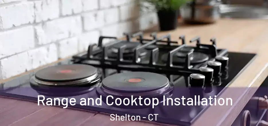 Range and Cooktop Installation Shelton - CT