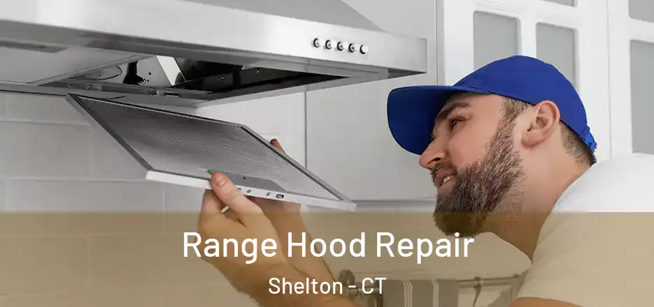  Range Hood Repair Shelton - CT