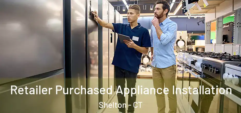 Retailer Purchased Appliance Installation Shelton - CT